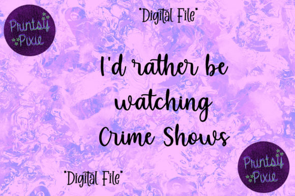 I d Rather Be Watching Crime Shows Graphics for Crafts